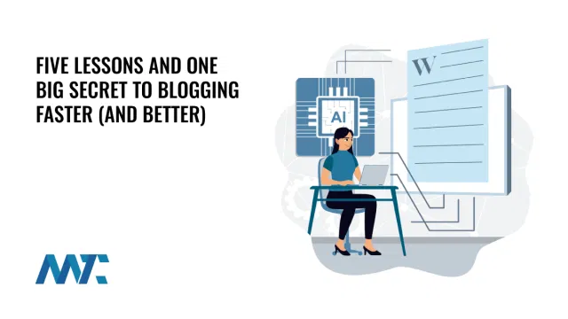Five Lessons and One Big Secret to Blogging Faster (and Better) With AI